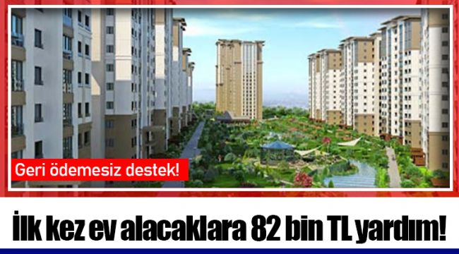 İlk kez ev alacaklara 82 bin TL yardım!