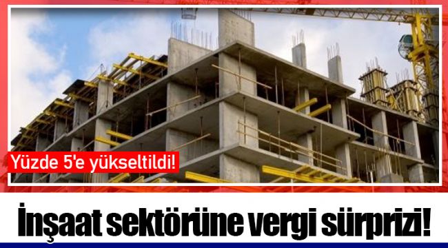 İnşaat sektörüne vergi sürprizi!
