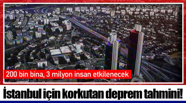 İstanbul için korkutan deprem tahmini! 200 bin bina, 3 milyon insan etkilenecek