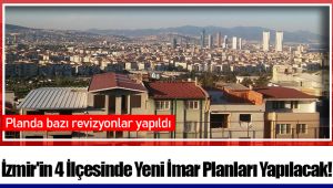 İzmir'in 4 İlçesinde Yeni İmar Planları Yapılacak!