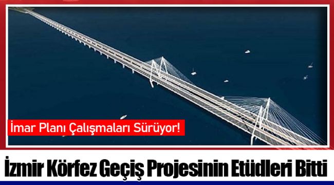 İzmir Körfez Geçiş Projesinin Etüdleri Bitti