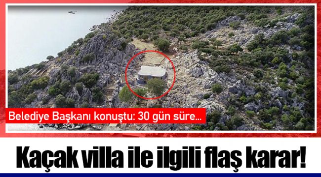 Kaçak villa ile ilgili flaş karar!