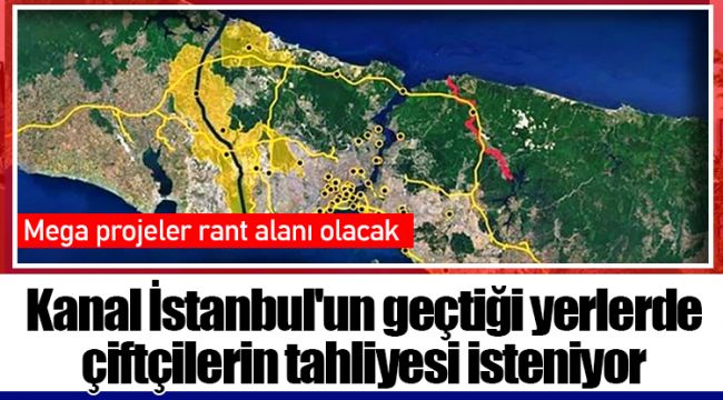 Kanal İstanbul'un geçtiği yerlerde çiftçilerin tahliyesi isteniyor