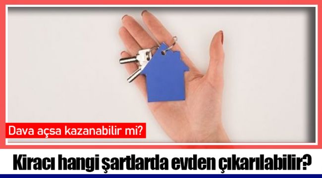 Kiracı hangi şartlarda evden çıkarılabilir?
