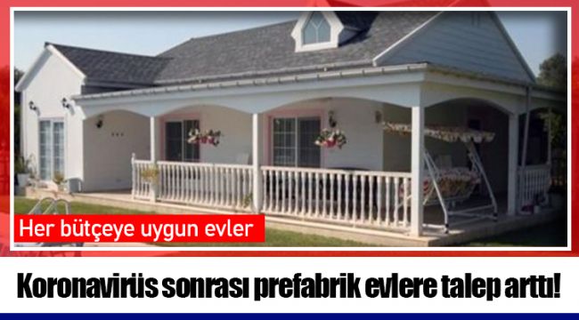 Koronavirüs sonrası prefabrik evlere talep arttı!