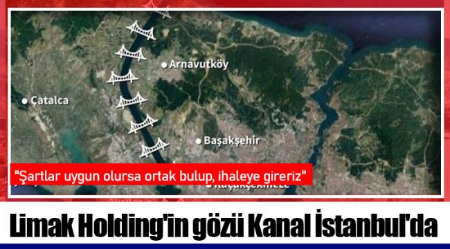 Limak Holding'in g￶özü Kanal İstanbul'da: 