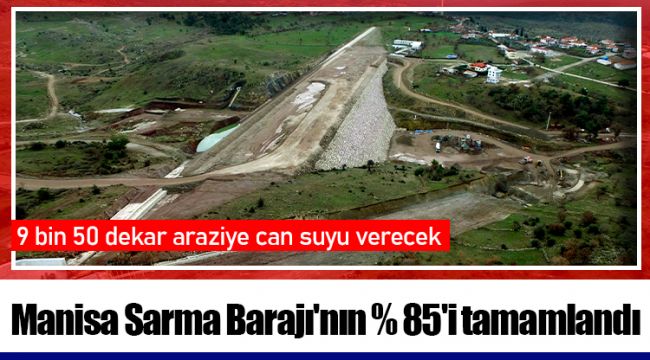 Manisalı üreticilere müjde: Sarma Barajı Seneye Tamamlanıyor