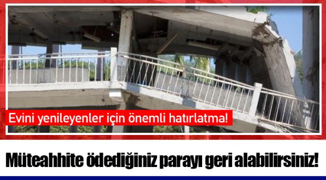 Müteahhite ödediğiniz parayı geri alabilirsiniz!