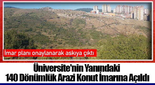 Üniversite'nin Yanındaki 140 Dönümlük Arazi Konut İmarına Açıldı