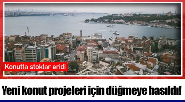 Yeni konut projeleri için düğmeye basıldı!