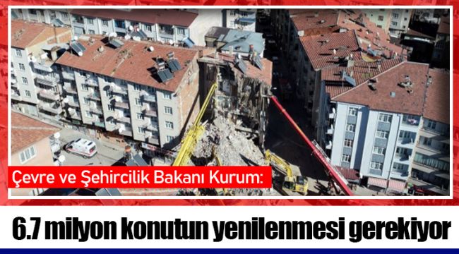 6.7 milyon konutun yenilenmesi gerekiyor