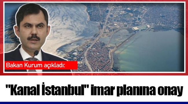 Bakan açıkladı: "Kanal İstanbul" imar planına onay