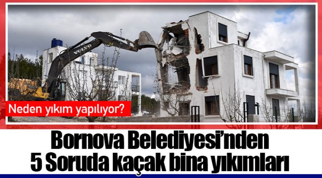 Bornova Belediyesi’nden  5 Soruda kaçak bina yıkımları
