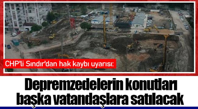 Depremzedelerin konutları başka vatandaşlara satılacak