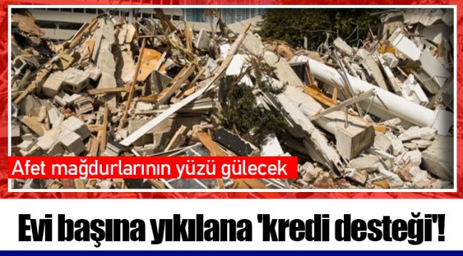 Evi başına yıkılana 'kredi desteği'!