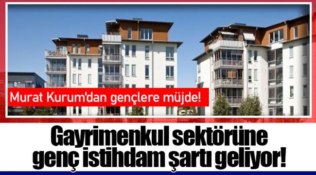 Gayrimenkul sektörüne genç istihdam şartı geliyor!