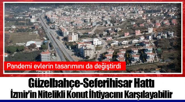 Güzelbahçe-Seferihisar Hattı İzmir'in Nitelikli Konut İhtiyacını Karşılayabilir