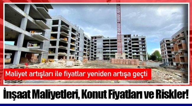 İnşaat Maliyetleri, Konut Fiyatları ve Riskler!