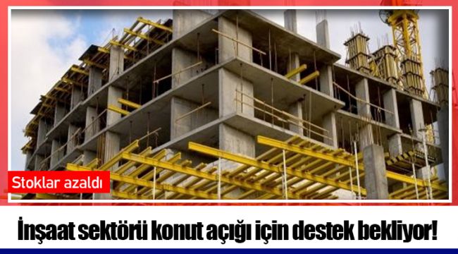 İnşaat sektörü konut açığı için destek bekliyor!