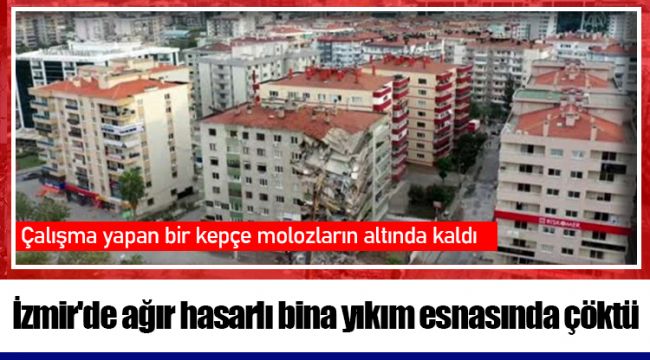 İzmir&#039;de ağır hasarlı bina yıkım esnasında çöktü