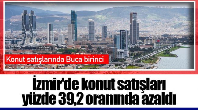 İzmir'de konut satışları yüzde 39,2 oranında azaldı 