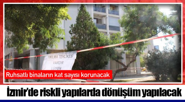 İzmir’de riskli yapılarda dönüşüm yapılacak: Ruhsatlı binaların kat sayısı korunacak