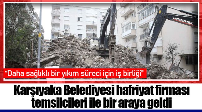 Karşıyaka Belediyesi hafriyat firması temsilcileri ile bir araya geldi