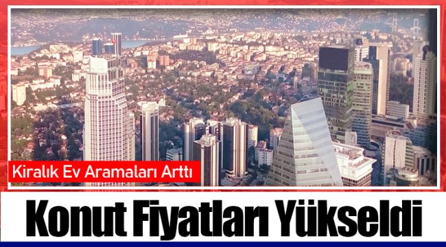 Konut Fiyatları Yükseldi, Kiralık Ev Aramaları Arttı