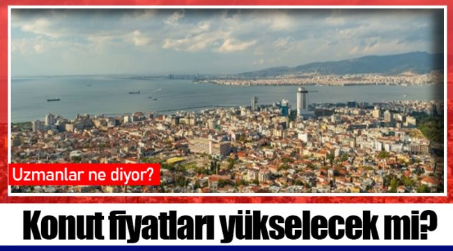 Konut fiyatları yükselecek mi?