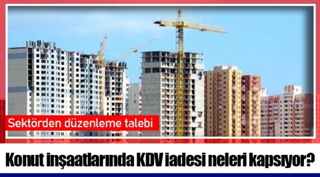 Konut inşaatlarında KDV iadesi neleri kapsıyor?
