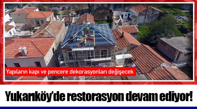 Yukarıköy’de restorasyon devam ediyor!