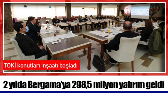 2 yılda Bergama’ya 298,5 milyon yatırım geldi