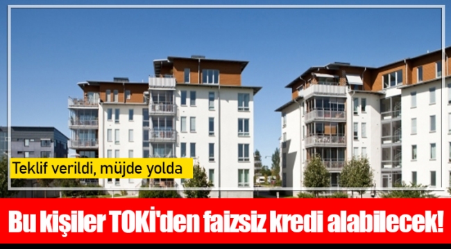 Bu kişiler TOKİ&#039;den faizsiz kredi alabilecek!