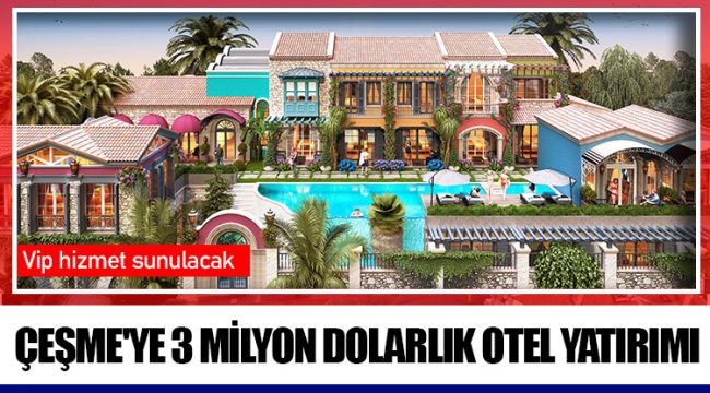 ÇEŞME'YE 3 MİLYON DOLARLIK OTEL YATIRIMI