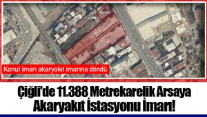 Çiğli'de 11.388 Metrekarelik Arsaya Akaryakıt İstasyonu İmarı!