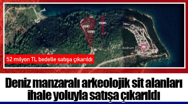 Deniz manzaralı arkeolojik sit alanları ihale yoluyla satışa çıkarıldı