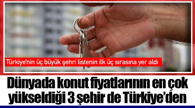 Dünyada konut fiyatlarının en çok yükseldiği 3 şehir de Türkiye'den
