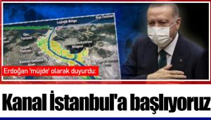 Erdoğan 'müjde' olarak duyurdu: Kanal İstanbul'a başlıyoruz