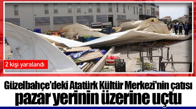 Güzelbahçe'deki Atatürk Kültür Merkezi'nin çatısı pazar yerinin üzerine uçtu
