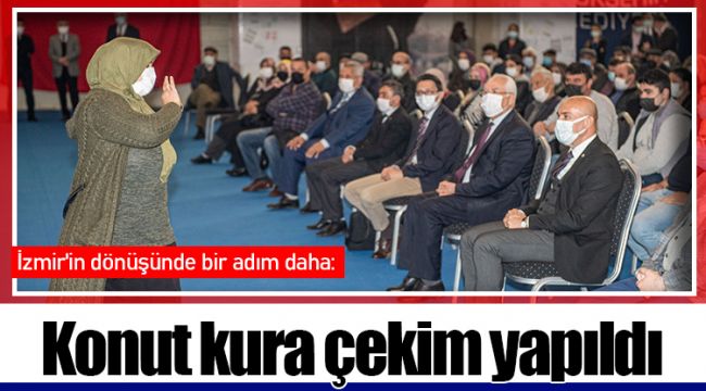 İzmir'in dönüşünde bir adım daha: Konut kura çekim yapıldı