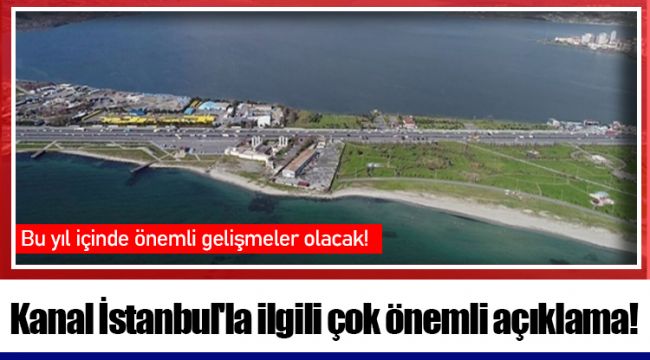 Kanal İstanbul'la ilgili çok önemli açıklama!