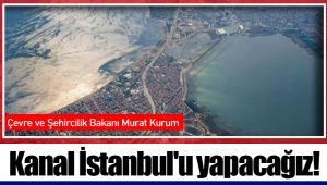Kanal İstanbul'u yapacağız!