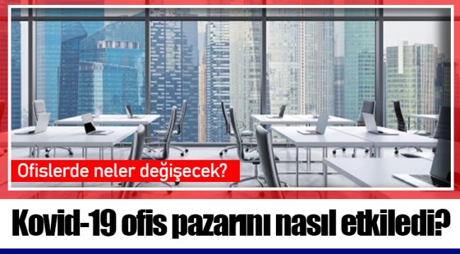 Kovid-19 ofis pazarını nasıl etkiledi?