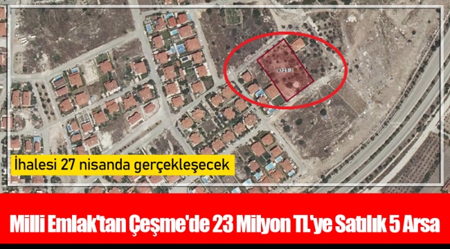 Milli Emlak&#039;tan Çeşme&#039;de 23 Milyon TL&#039;ye Satılık 5 Arsa