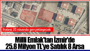 Milli Emlak'tan İzmir'de 25.8 Milyon TL'ye Satılık 8 Arsa