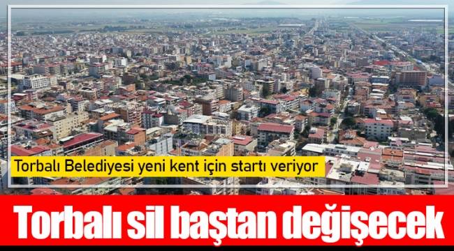 Torbalı sil baştan değişecek