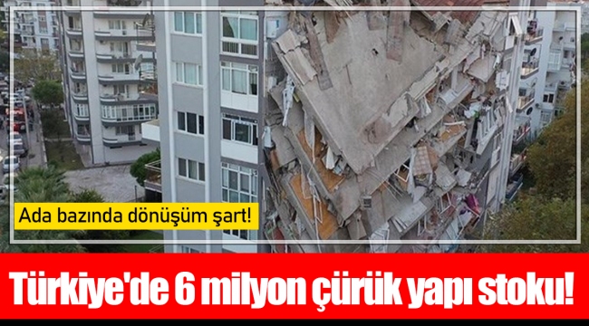Türkiye'de 6 milyon çürük yapı stoku!