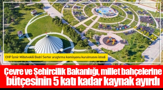Çevre ve Şehircilik Bakanlığı, millet bahçelerine bütçesinin 5 katı kadar kaynak ayırdı
