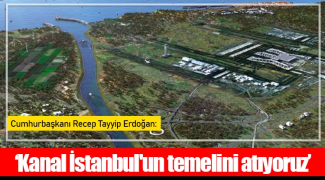 Cumhurbaşkanı Recep Tayyip Erdoğan: ‘Kanal İstanbul'un temelini atıyoruz’