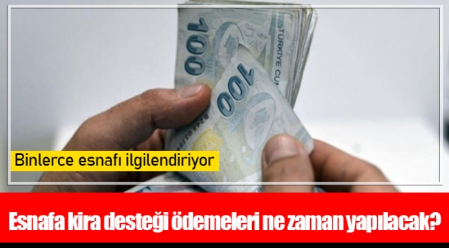 Esnafa kira desteği ödemeleri ne zaman yapılacak?